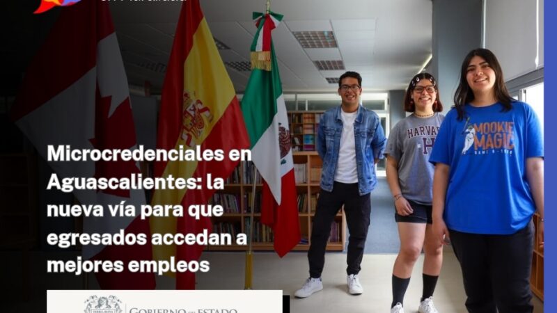 Microcredenciales en Aguascalientes: la nueva vía para que egresados accedan a mejores empleos