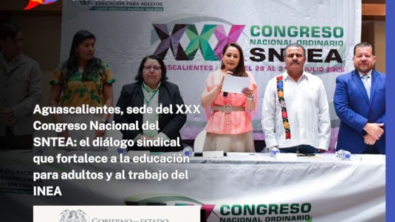 Aguascalientes, sede del XXX Congreso Nacional del SNTEA: el diálogo sindical que fortalece a la educación para adultos y al trabajo del INEA