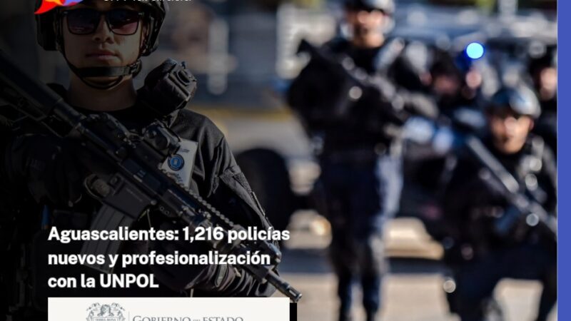 Aguascalientes: 1,216 policías nuevos y profesionalización con la UNPOL