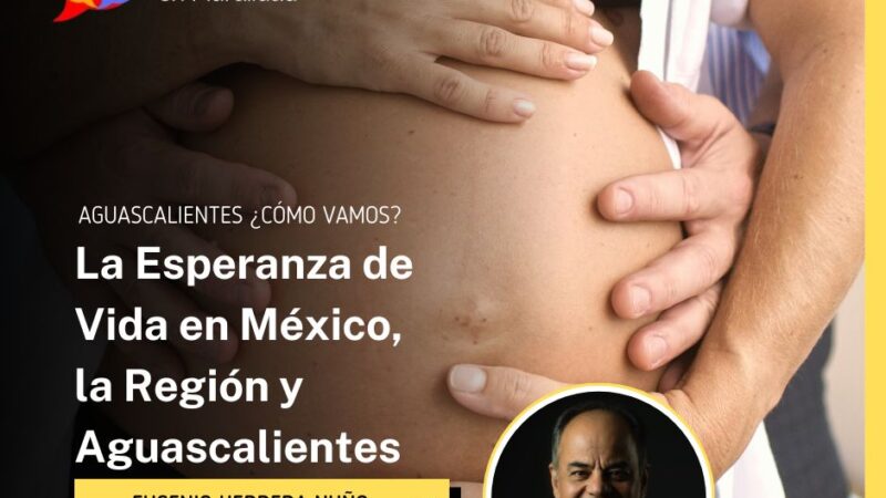 La Esperanza de Vida en México, la Región y Aguascalientes