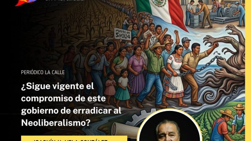 ¿Sigue vigente el compromiso de este gobierno de erradicar al Neoliberalismo?