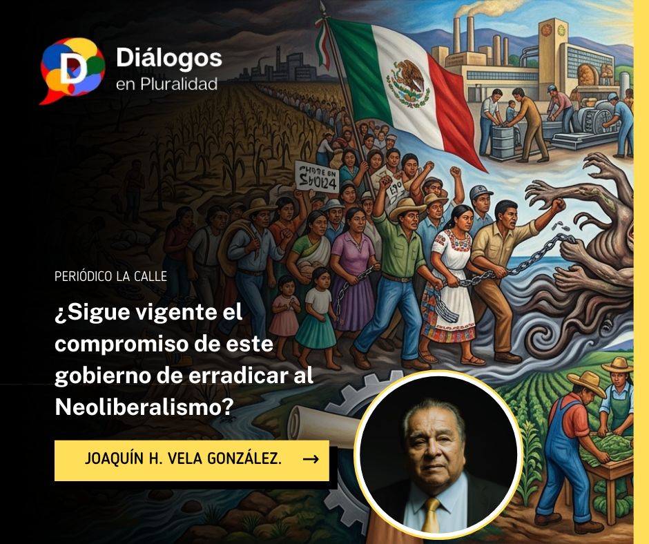 ¿Sigue vigente el compromiso de este gobierno de erradicar al Neoliberalismo?