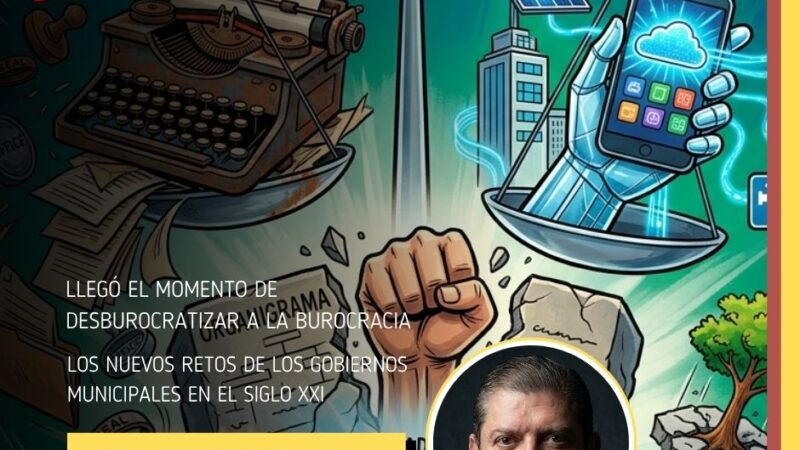 LLEGÓ EL MOMENTO DE DESBUROCRATIZAR A LA BUROCRACIA: Los nuevos retos de los gobiernos municipales en el siglo XXI