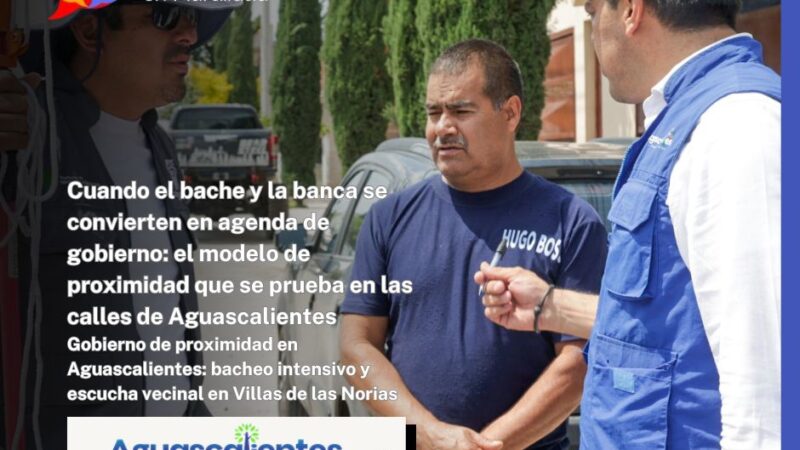 Cuando el bache y la banca se convierten en agenda de gobierno: el modelo de proximidad que se prueba en las calles de Aguascalientes