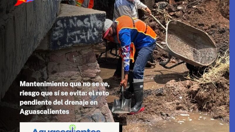 Mantenimiento que no se ve, riesgo que sí se evita: el reto pendiente del drenaje en Aguascalientes