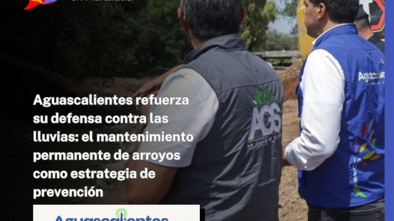 Aguascalientes refuerza su defensa contra las lluvias: el mantenimiento permanente de arroyos como estrategia de prevención