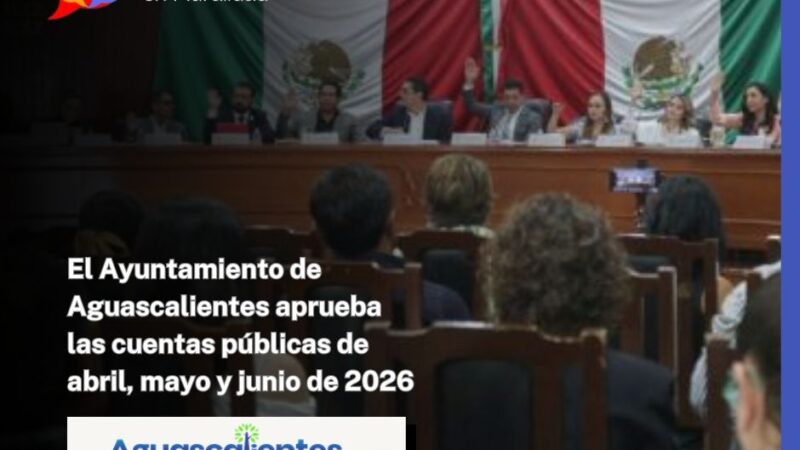 El Ayuntamiento de Aguascalientes aprueba las cuentas públicas de abril, mayo y junio de 2026