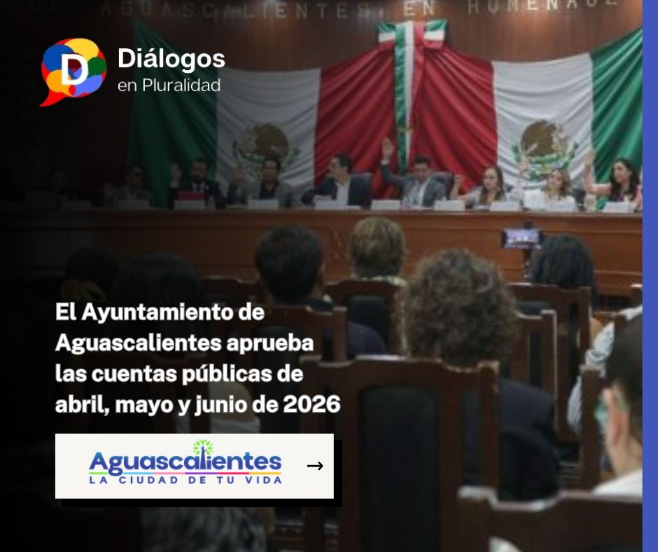 El Ayuntamiento de Aguascalientes aprueba las cuentas públicas de abril, mayo y junio de 2026
