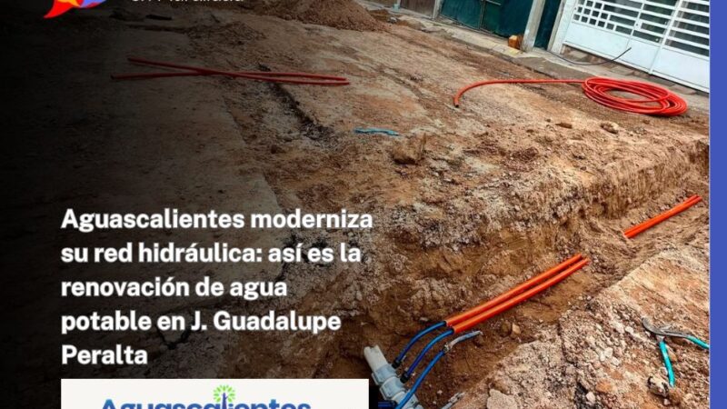 Aguascalientes moderniza su red hidráulica: así es la renovación de agua potable en J. Guadalupe Peralta