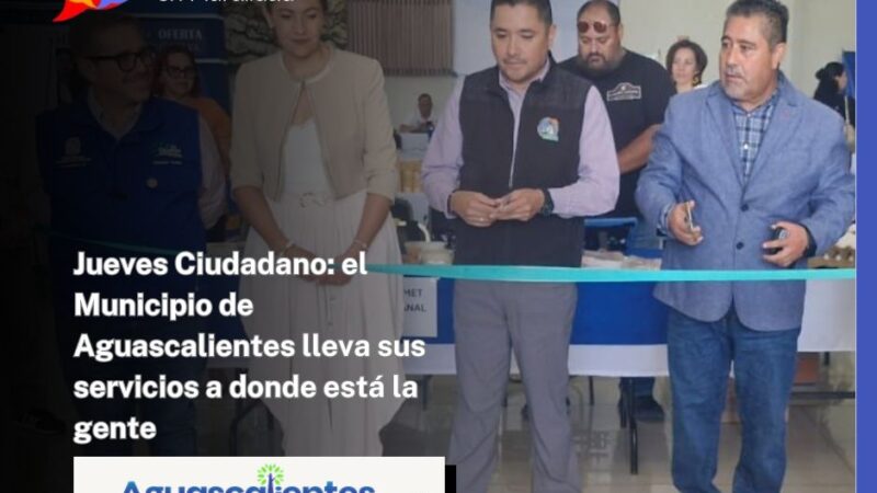Jueves Ciudadano: el Municipio de Aguascalientes lleva sus servicios a donde está la gente