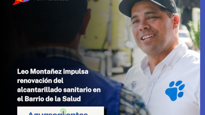 Leo Montañez impulsa renovación del alcantarillado sanitario en el Barrio de la Salud