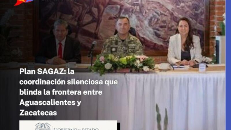 Plan SAGAZ: la coordinación silenciosa que blinda la frontera entre Aguascalientes y Zacatecas