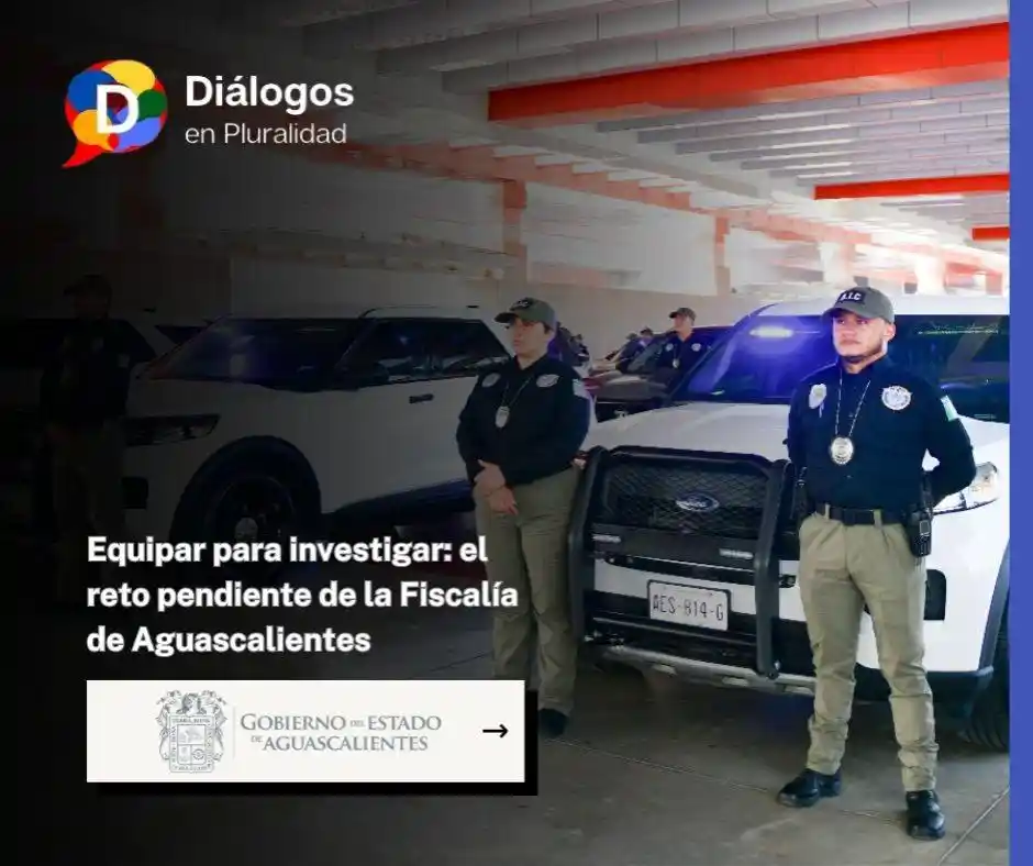 Equipar para investigar: el reto pendiente de la Fiscalía de Aguascalientes