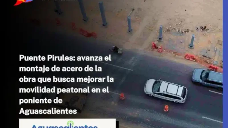 Puente Pirules: avanza el montaje de acero de la obra que busca mejorar la movilidad peatonal en el poniente de Aguascalientes