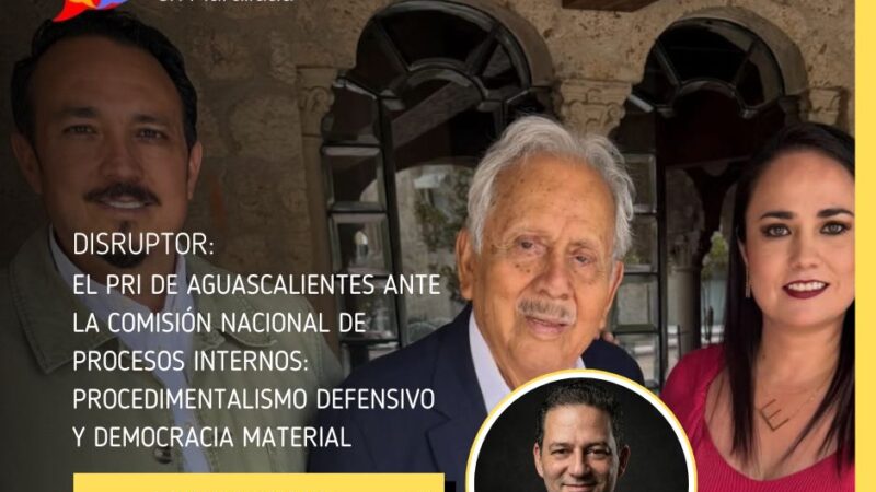 El PRI de Aguascalientes ante la Comisión Nacional de Procesos Internos: procedimentalismo defensivo y democracia material