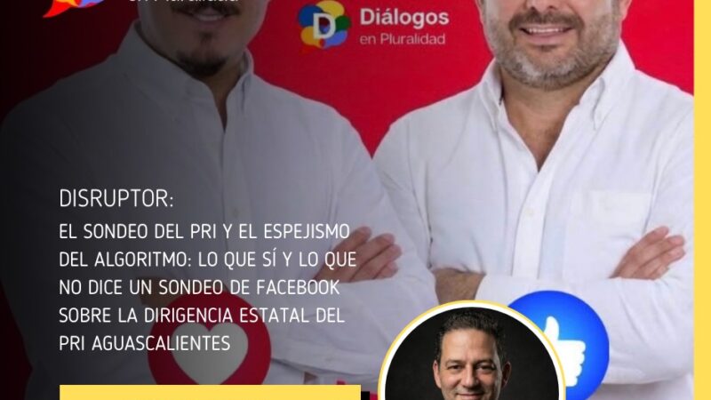 El sondeo del PRI y el espejismo del algoritmo: lo que sí y lo que no dice un  sondeo de Facebook sobre la dirigencia Estatal del PRI Aguascalientes