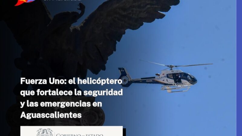 Fuerza Uno: el helicóptero que fortalece la seguridad y las emergencias en Aguascalientes