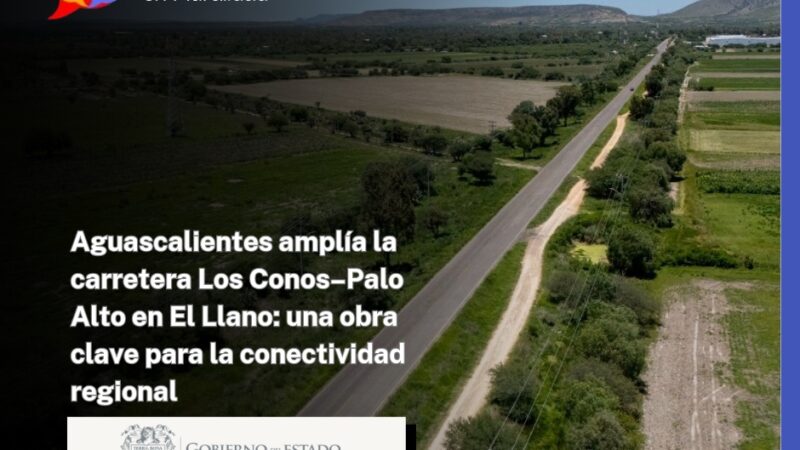 Aguascalientes amplía la carretera Los Conos–Palo Alto en El Llano: una obra clave para la conectividad regional