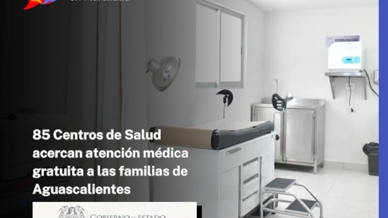 85 Centros de Salud acercan atención médica gratuita a las familias de Aguascalientes