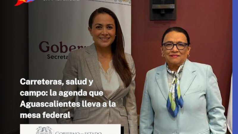 Carreteras, salud y campo: la agenda que Aguascalientes lleva a la mesa federal