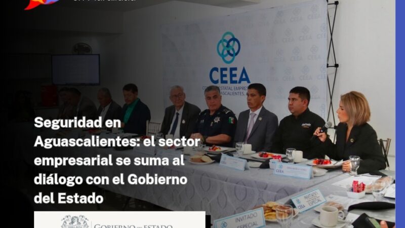 Seguridad en Aguascalientes: el sector empresarial se suma al diálogo con el Gobierno del Estado