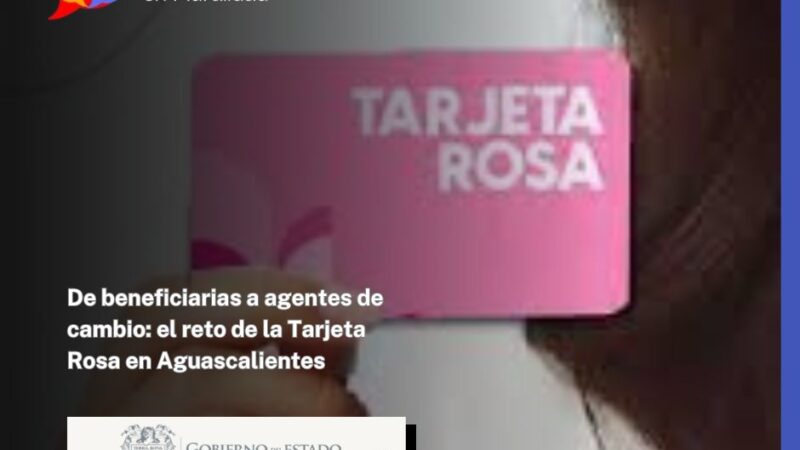 De beneficiarias a agentes de cambio: el reto de la Tarjeta Rosa en Aguascalientes