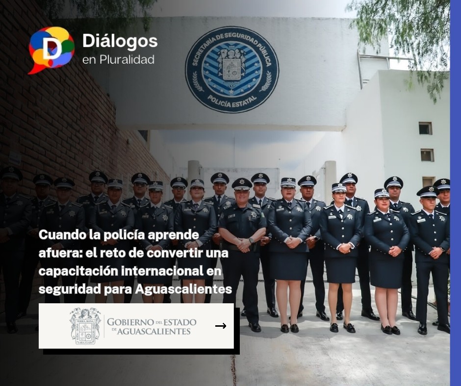 Cuando la policía aprende afuera: el reto de convertir una capacitación internacional en seguridad para Aguascalientes