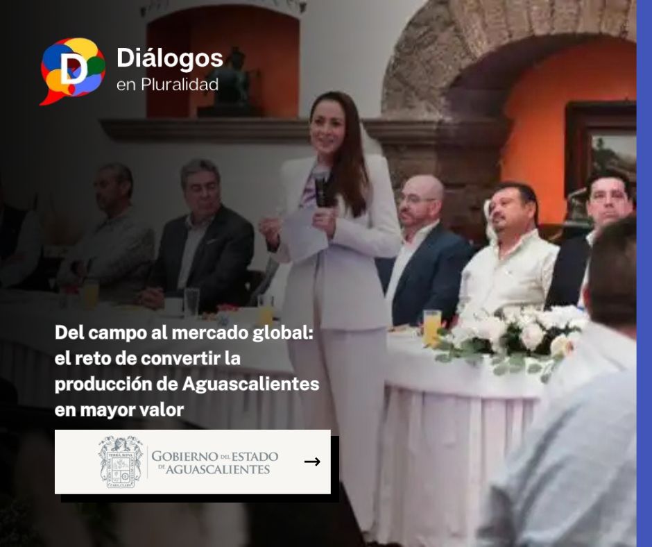 Del campo al mercado global: el reto de convertir la producción de Aguascalientes en mayor valor