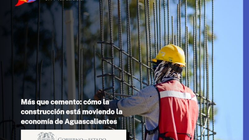 Más que cemento: cómo la construcción está moviendo la economía de Aguascalientes