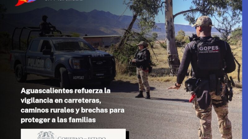 Aguascalientes refuerza la vigilancia en carreteras, caminos rurales y brechas para proteger a las familias