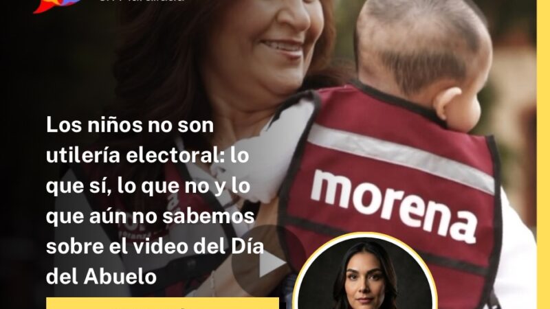 Los niños no son utilería electoral: lo que sí, lo que no y lo que aún no sabemos sobre el video del Día del Abuelo