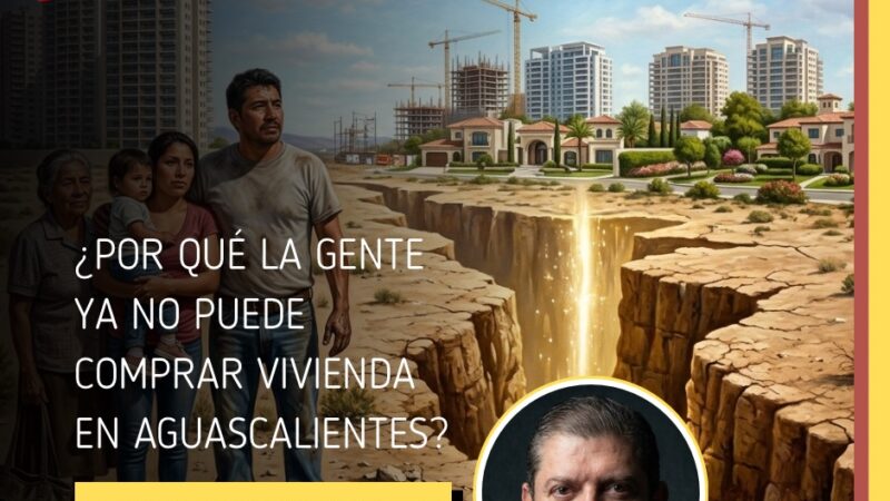 ¿Porque qué la gente ya no puede comprar vivienda en Aguascalientes?