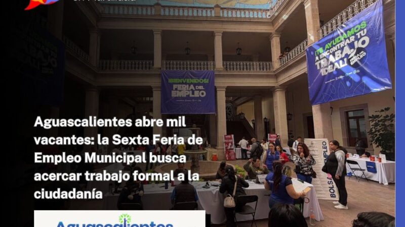 Aguascalientes abre mil vacantes: la Sexta Feria de Empleo Municipal busca acercar trabajo formal a la ciudadanía