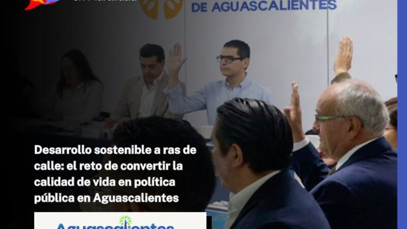 Desarrollo sostenible a ras de calle: el reto de convertir la calidad de vida en política pública en Aguascalientes