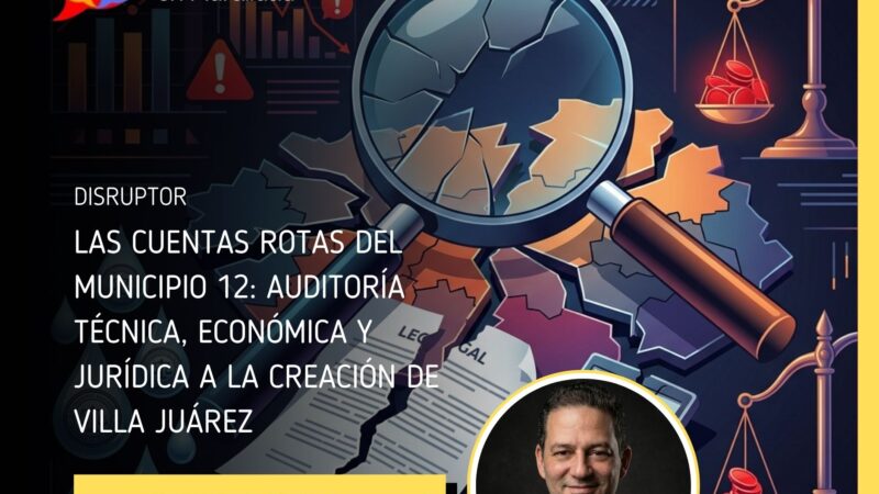 Las cuentas rotas del Municipio 12: Auditoría técnica, económica y jurídica a la creación de Villa Juárez