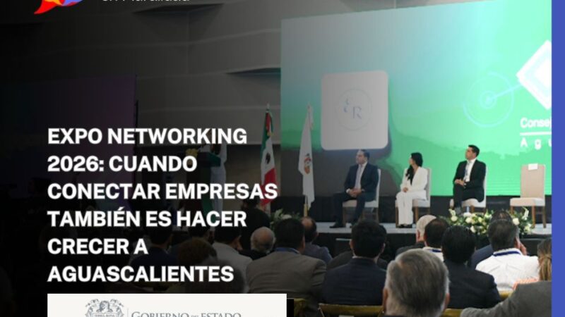 EXPO NETWORKING 2026: CUANDO CONECTAR EMPRESAS TAMBIÉN ES HACER CRECER A AGUASCALIENTES