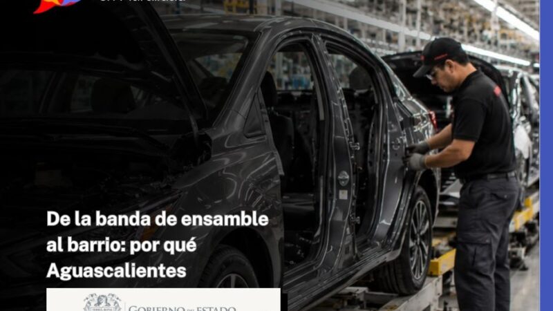 De la banda de ensamble al barrio: por qué Aguascalientes sigue en el radar de la inversión automotriz
