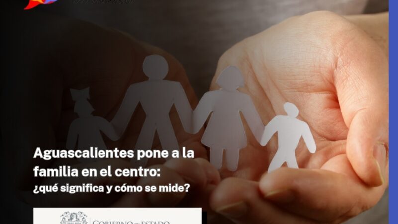 Aguascalientes pone a la familia en el centro: ¿qué significa y cómo se mide?