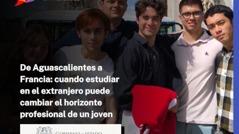 De Aguascalientes a Francia: cuando estudiar en el extranjero puede cambiar el horizonte profesional de un joven