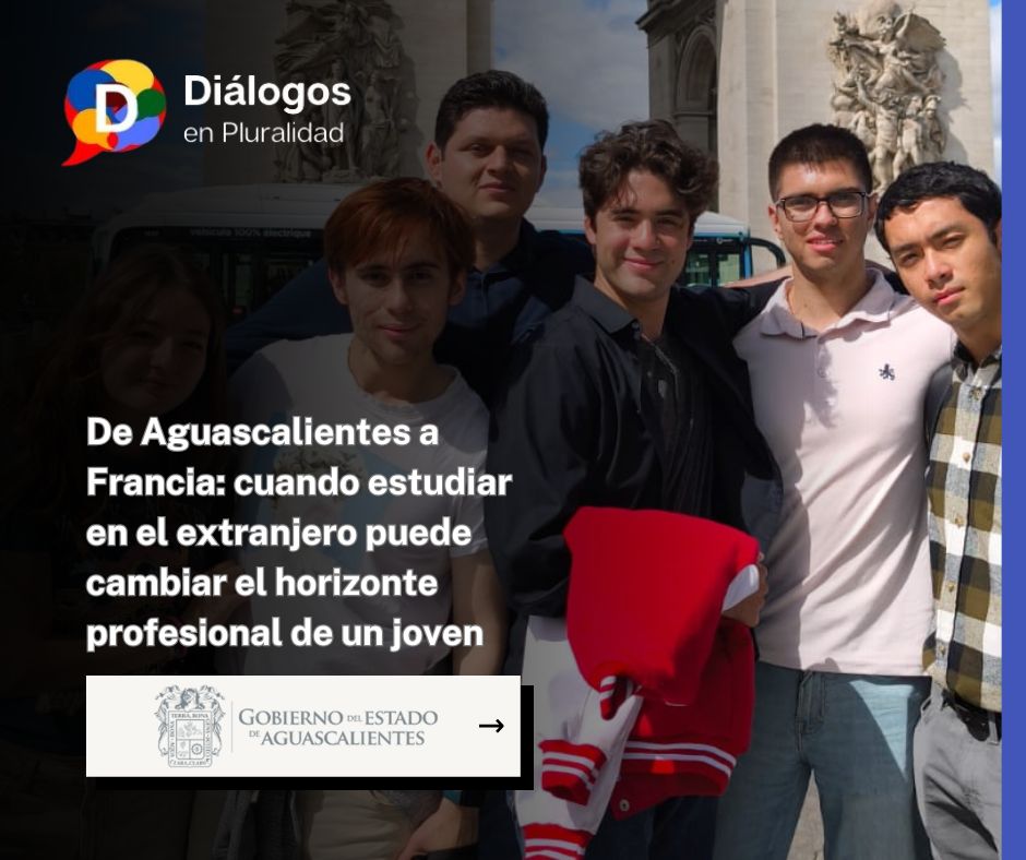 De Aguascalientes a Francia: cuando estudiar en el extranjero puede cambiar el horizonte profesional de un joven