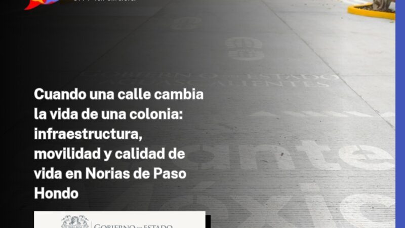 Cuando una calle cambia la vida de una colonia: infraestructura, movilidad y calidad de vida en Norias de Paso Hondo