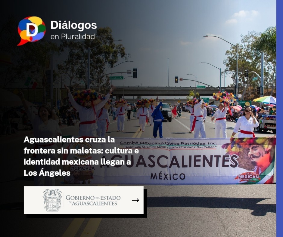 Aguascalientes cruza la frontera sin maletas: cultura e identidad mexicana llegan a Los Ángeles