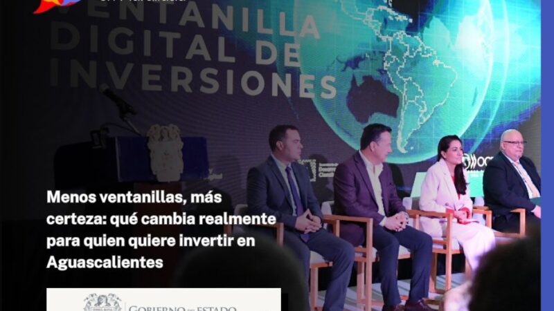 Menos ventanillas, más certeza: qué cambia realmente para quien quiere invertir en Aguascalientes