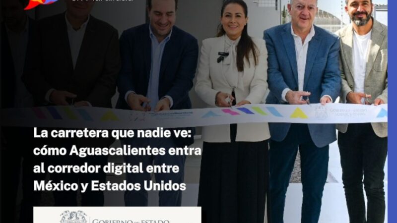 La carretera que nadie ve: cómo Aguascalientes entra al corredor digital entre México y Estados Unidos