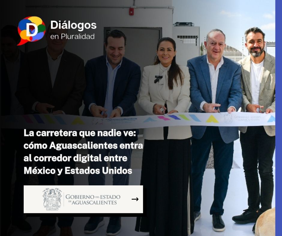 La carretera que nadie ve: cómo Aguascalientes entra al corredor digital entre México y Estados Unidos