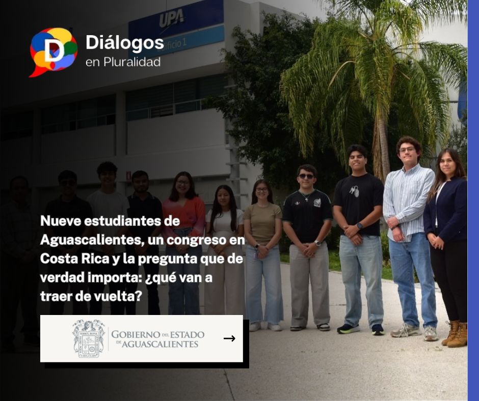 Nueve estudiantes de Aguascalientes, un congreso en Costa Rica y la pregunta que de verdad importa: ¿qué van a traer de vuelta?