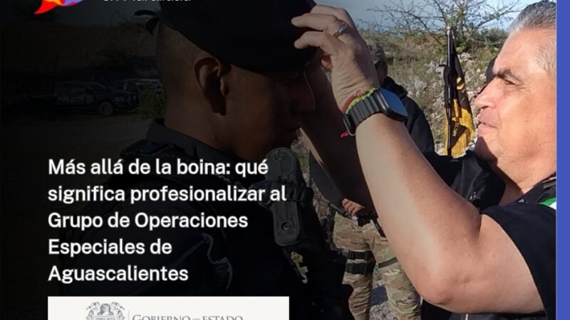 Más allá de la boina: qué significa profesionalizar al Grupo de Operaciones Especiales de Aguascalientes