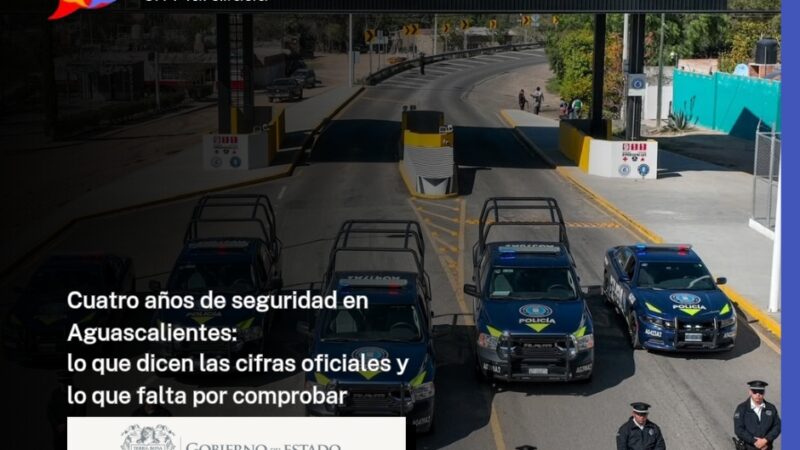 Cuatro años de seguridad en Aguascalientes:lo que dicen las cifras oficiales y lo que falta por comprobar