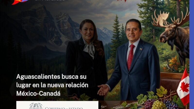 Aguascalientes busca su lugar en la nueva relación México-Canadá