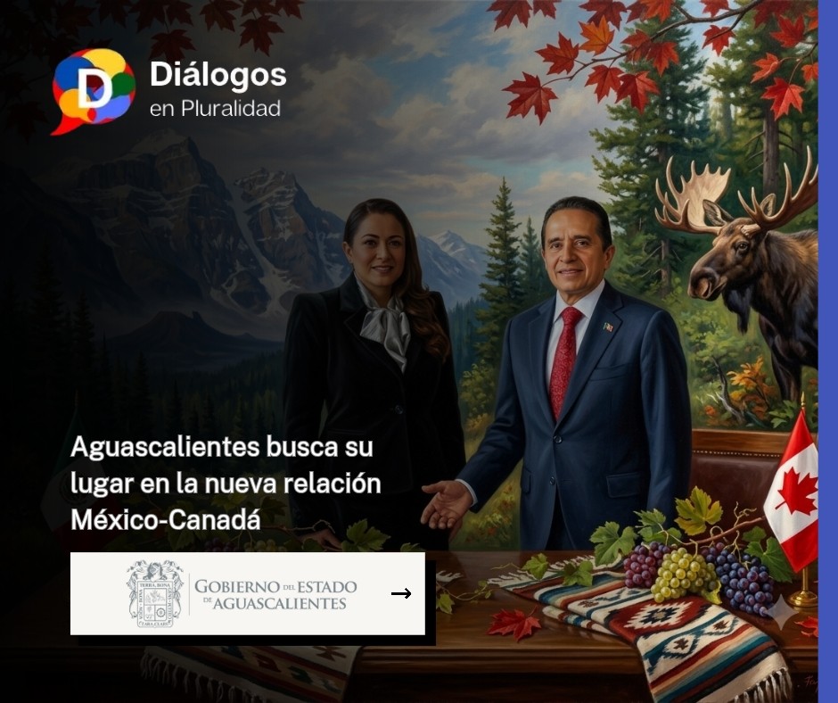Aguascalientes busca su lugar en la nueva relación México-Canadá